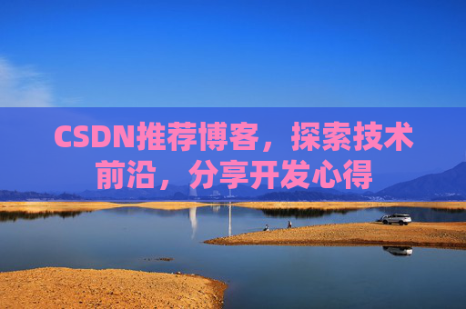 CSDN推荐博客，探索技术前沿，分享开发心得